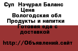 Суп «Нэчурал Баланс»  › Цена ­ 2 100 - Вологодская обл. Продукты и напитки » Готовая еда с доставкой   